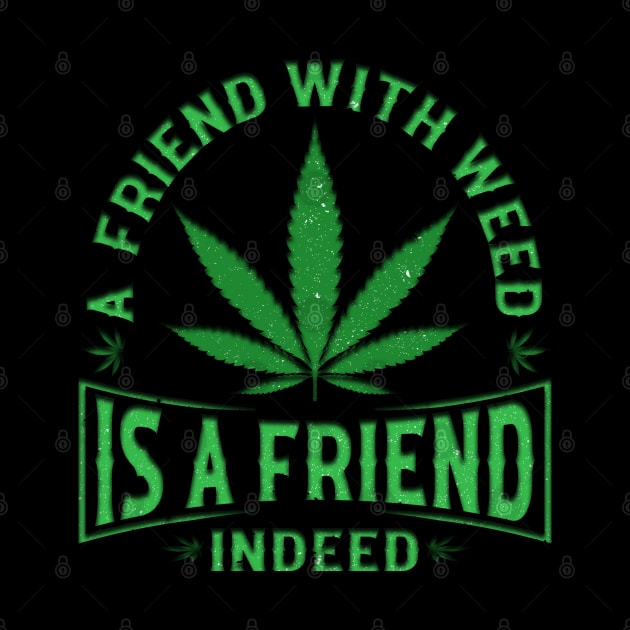 A friend with weed is a friend indeed by piksimp