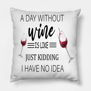 A Day Without Wine Is Like Just Kidding I Have No Idea, Wine party, Wine Lover gift, Drinking Gift, Funny Wine Lover Pillow