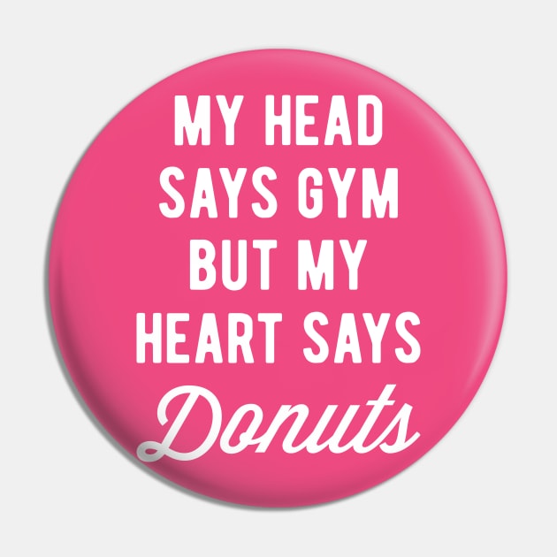 My Head Says Gym But My Heart Says Donuts (Statement) Pin by brogressproject