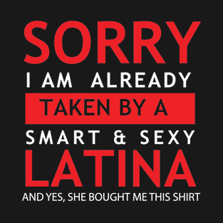 Sorry i am Already Taken By A Smart & Sexy Latina T-Shirt