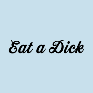 Eat a Dick, The Ultimate T-Shirt