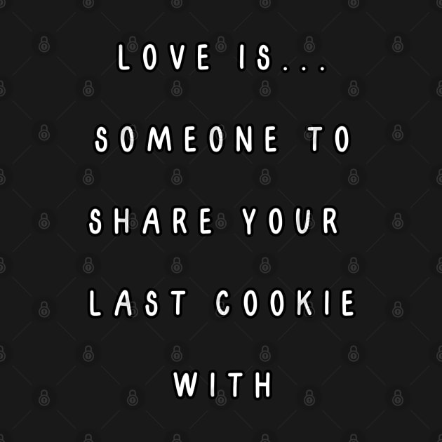 Love is... someone to share your  last cookie with. Valentine, Couple by Project Charlie