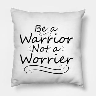 Be a Warrior Not a Worrier Pillow