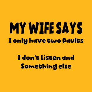 My Wife Says I Only Have Two Faults T-Shirt