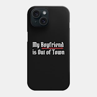 My Boyfriend Is Out of Town Phone Case