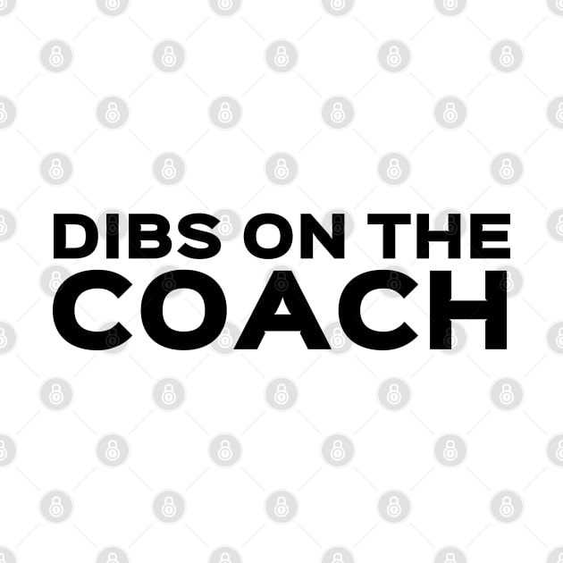 Dibs on the Coach - Coach Merch by Sonyi