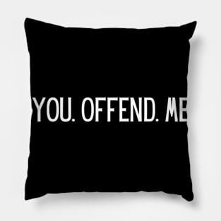 You. Offend. Me Pillow