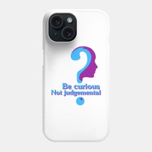 Be curious Not judgemental Phone Case