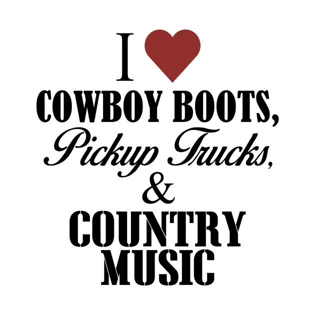 I Love Cowboy Boots Pickup Trucks And Country Music by jerranne