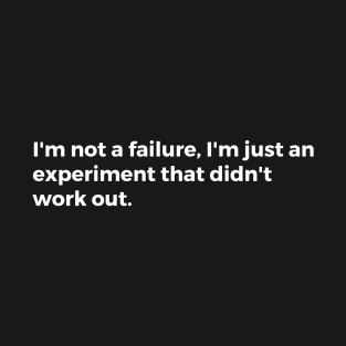 I'm not a failure, I'm just an experiment that didn't work out T-Shirt