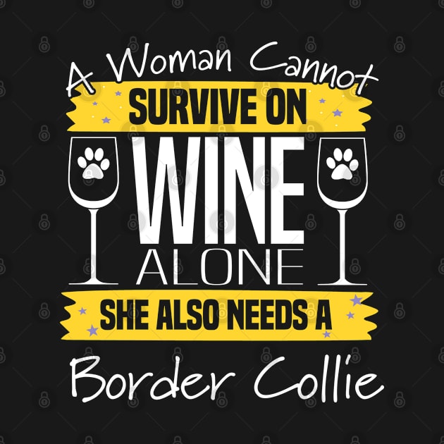 Border Collie - A Woman Cannot Survive On Wine Alone She Also Needs A Border Collie by Kudostees