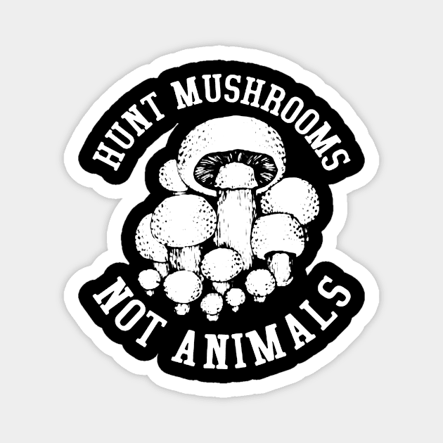 Hunt Mushrooms Not Animals Magnet by zanoradhitian