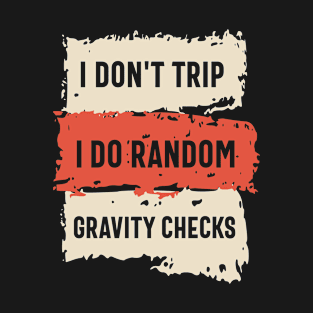 I Don't Trip I Do Random Gravity Checks Funny Sarcastic T-Shirt