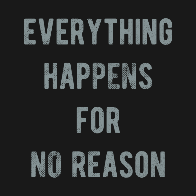 Everything Happens For No Reason Pessimist TShirt TeePublic