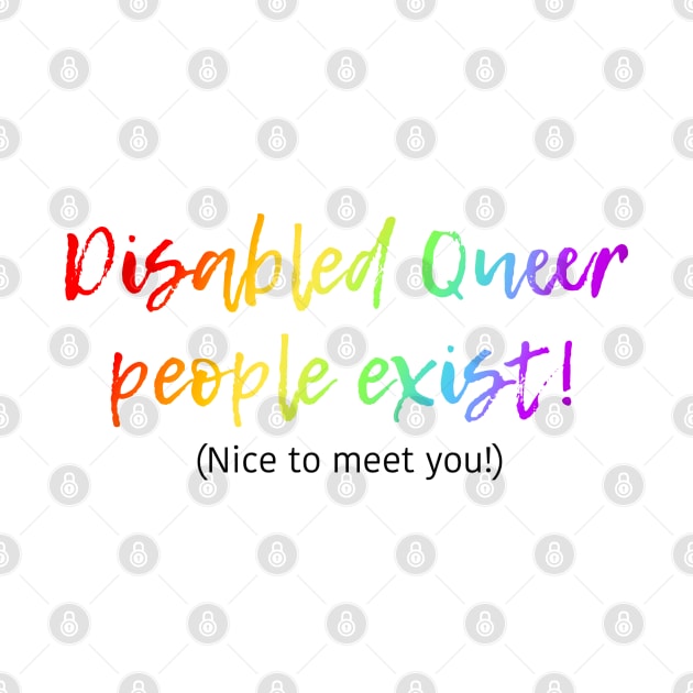 Disabled Queer People Exist! (Nice to meet you!) by Dissent Clothing