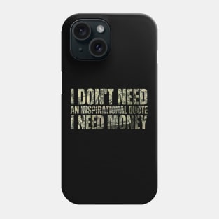 I Don't Need An Inspirational Quote I Need Money Phone Case