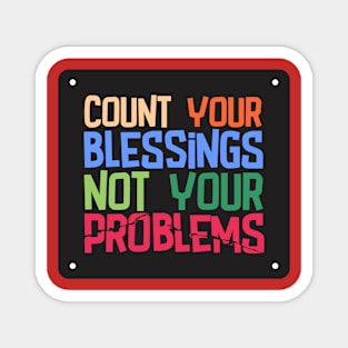 Count your blessings, not your problems Magnet