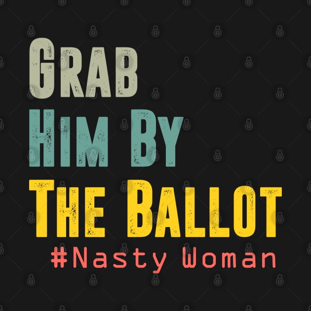 Grab Him By The Ballot Nasty Woman Vote Democrat by hadlamcom