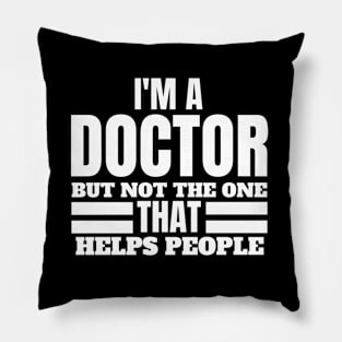 Quirky Medical Humor Saying- I'm a Doctor but Not the One that Helps People - Doctor Comedy Pillow