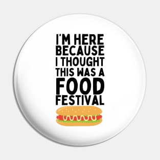 I'm here because I thought this was a Food Festival / MUSIC FESTIVAL OUTFIT / Funny Food Lover Humor for Foodie Pin