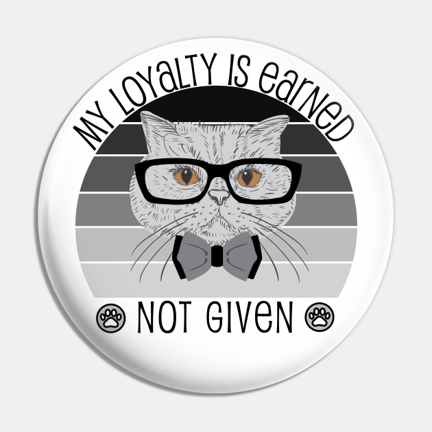 My loyalty is earned not given cat Cat Quote Pin TeePublic