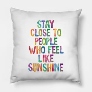 Stay Close to People Who Feel Like Sunshine Pillow