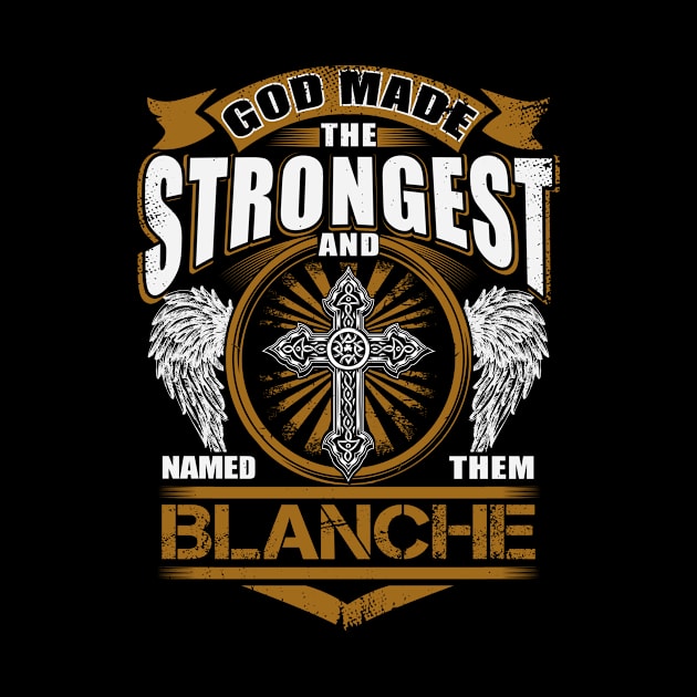 Blanche Name T Shirt - God Found Strongest And Named Them Blanche Gift Item by reelingduvet