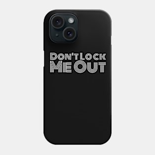 Don't Lock Me Out Phone Case