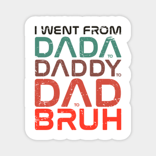 fathers day  - I Went From Dada Daddy Dad Bruh - I Went From Dada to Daddy to Dad to Bruh Magnet