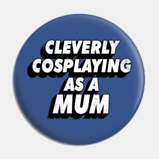 Cleverly Cosplaying as a Mum Pin