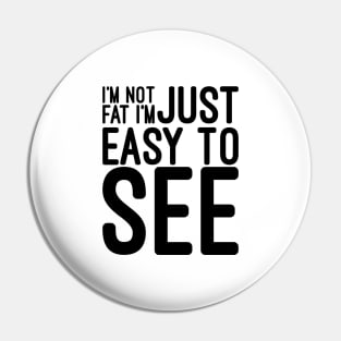 I'm Not Fat I'm Just Easy To See - Funny Sayings Pin