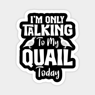 Im Only Talking to my Quail Today Funny Magnet