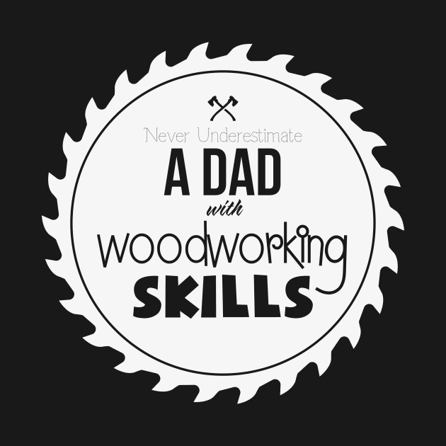 Never Understimate a Dad with Woodworking Skills - Funny Woodwork lover gift by WoodworkLandia