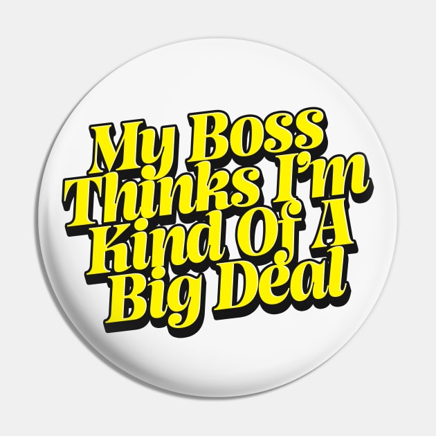 My Boss Thinks I'm Kind Of A Big Deal Pin by DankFutura