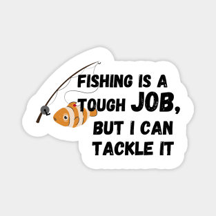 fishing is a tough job, but i can tackle it Magnet