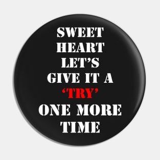 Sweet Heart Lets give it a try one more time Pin