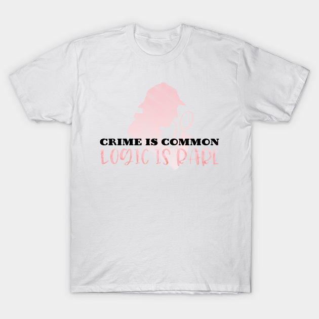 Crime is Common Logic is Rare - Sherlock Holmes - T-Shirt | TeePublic