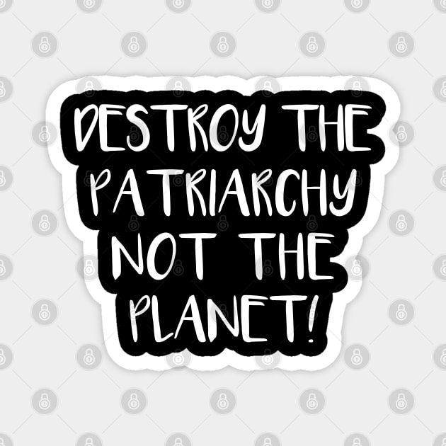 DESTROY THE PATRIARCHY NOT THE PLANET feminist text slogan Magnet by MacPean