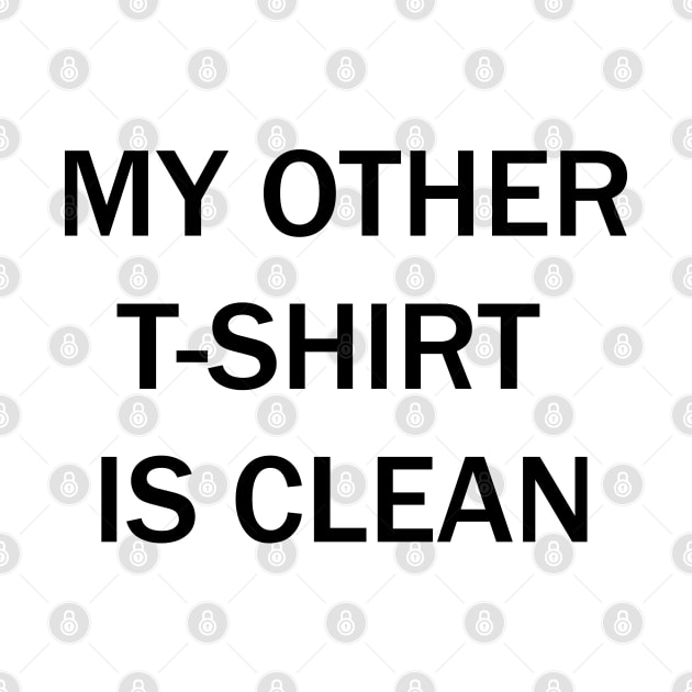 My other t-shirt is clean by tdK