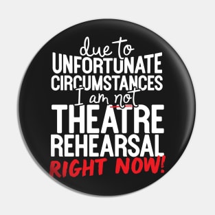 Due To Unfortunate Circumstances I Am Not At Theatre Rehearsal Right Now! Pin