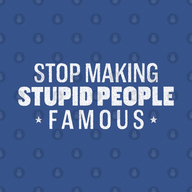 Stop Making Stupid People Famous by daparacami