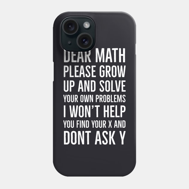 Dear Math Please Grow Up And Solve Your Own Problems I Won't Help You Find Your X And Don't Ask Y Phone Case by Suzhi Q