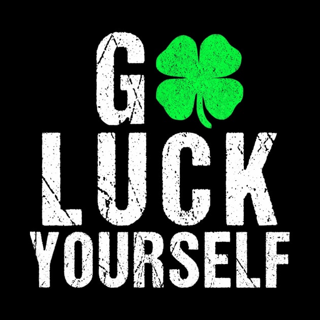 Go Luck Yourself St Patrick's Day Four Leaf Clover Lucky by webster
