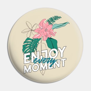 Enjoy Every Moment Floral Pin