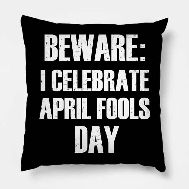 beware i celebrate april fools day funny. 1st April fools day funny Tee Pillow by benyamine