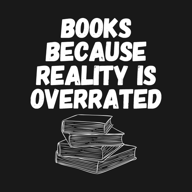 Books because reality is overrated by captainmood