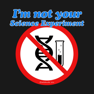 I'm NOT YOUR Science Experiment T-Shirt