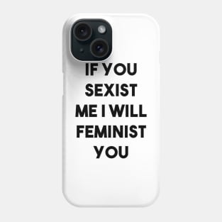 If You Sexist Me I Will Feminist You Phone Case