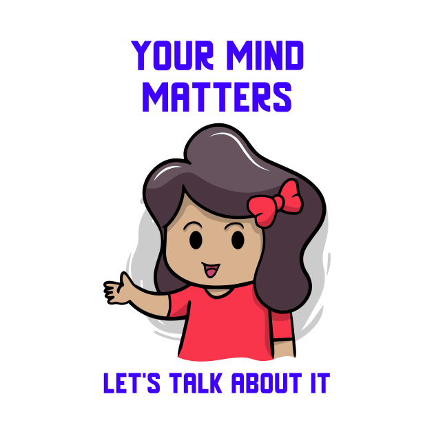 Your Mind Matters Let's Talk About It Mental Health by Apparel-ently A Store