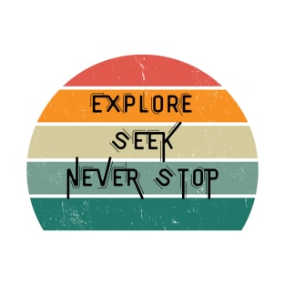 Explore, Seek, Never Stop T-Shirt